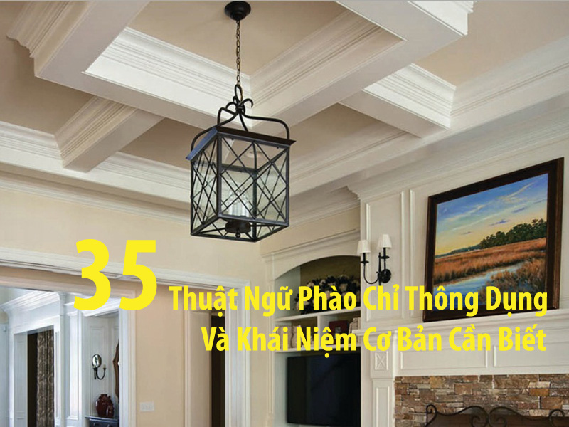 35 Thuật Ngữ Phào Chỉ Thông Dụng Và Khái Niệm Cơ Bản